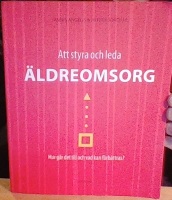 Att styra och leda äldreomsorg. Hur går det till och vad kan förbättras? 