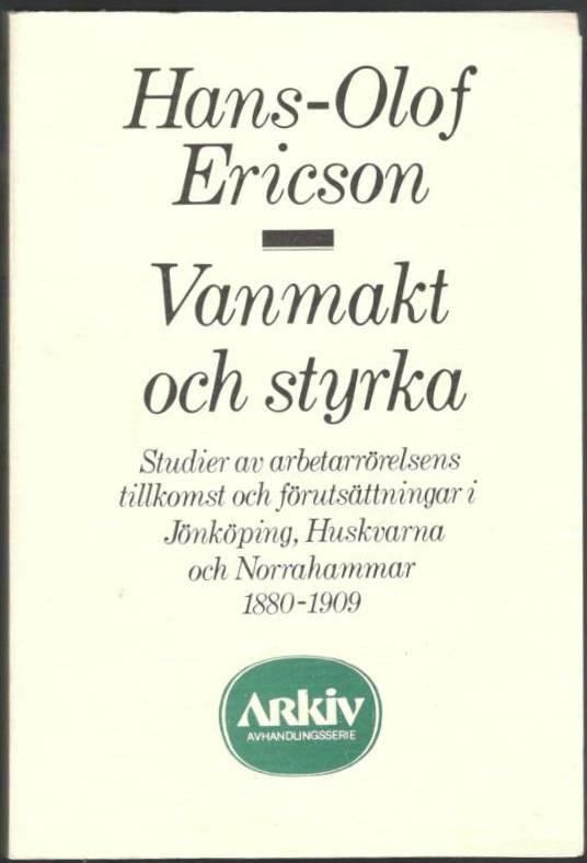Vanmakt och styrka. Studier av arbetarrörelsens tillkomst och förutsättningar i Jönköping, Huskvarna och Norrahammar 1880-1909
