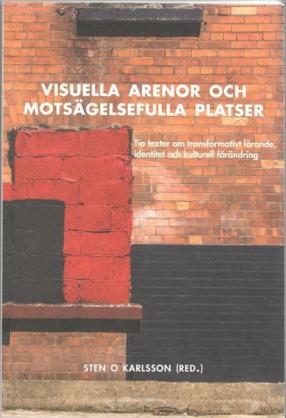Visuella arenor och motsägelsefulla platser. Tio texter om transformativt lärande, identitet och kulturell förändring
