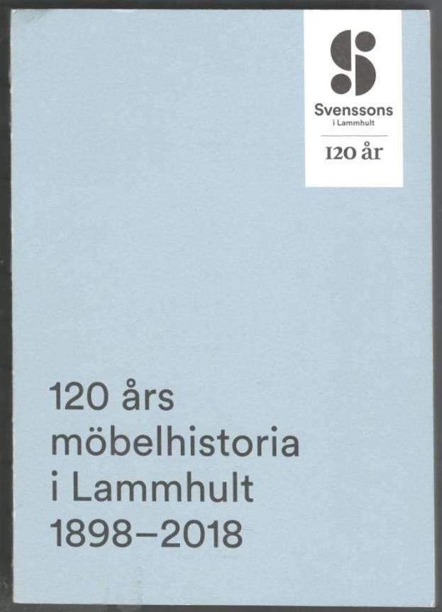 120 års möbelhistoria i Lammhult 1898-2018. Svenssons i Lammhult 120 år