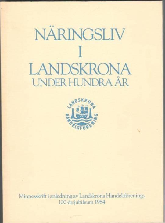 Näringsliv i Landskrona under hundra år. Minnesskrift i anledning Landskrona Handelsförenings 100-årsjubileum 1984