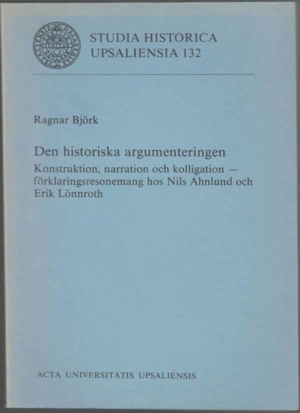 Den historiska argumenteringen. Konstruktion, narration och kolligation. Förklaringsresonemang hos Nils Ahnlund och Erik Lönnroth