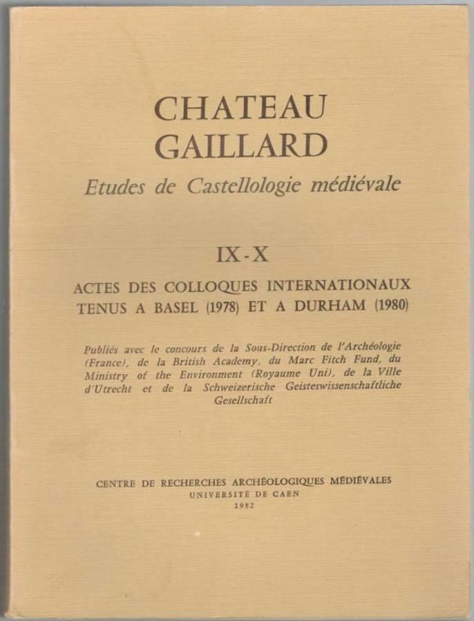 Chateau Gaillard. Etudes de Castellologie médiévale. IX-X. Actes des colloques internationaux tenus a Basel (1978) et a Durham (1980)