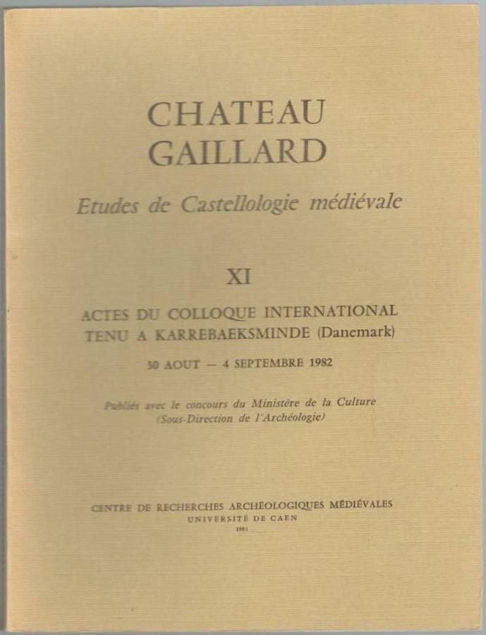 Chateau Gaillard. Etudes de Castellologie médiévale. XI. Actes des colloques internationaux tenu a Karrebaeksminde (Danemark)