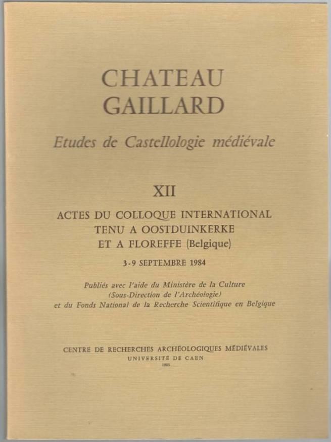 Chateau Gaillard. Etudes de Castellologie médiévale. XII. Actes des colloques internationaux tenu a Oostduinkerke et a Floreffe (Belgique)