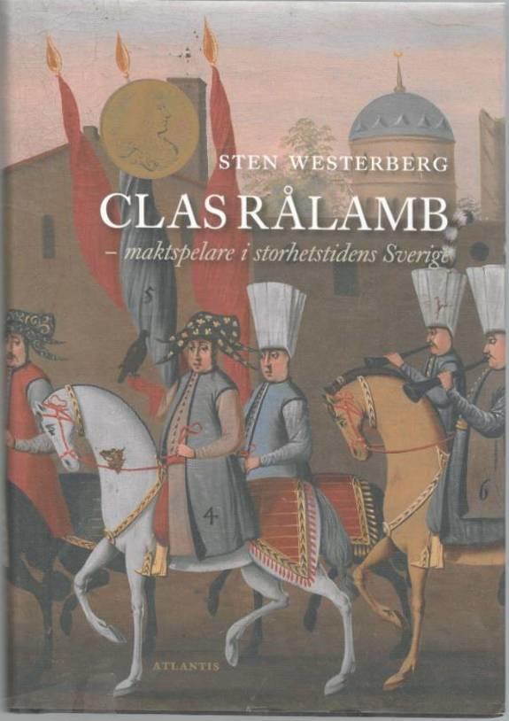 Clas Rålamb. Maktspelare i storhetstidens Sverige