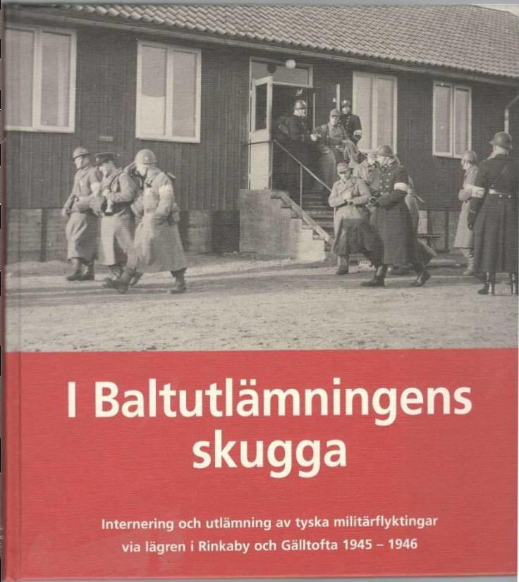 I Baltutlämningens skugga. Internering och utlämning av tyska militärflyktingar via lägren i Rinkaby och Gälltofta 1945 - 1946