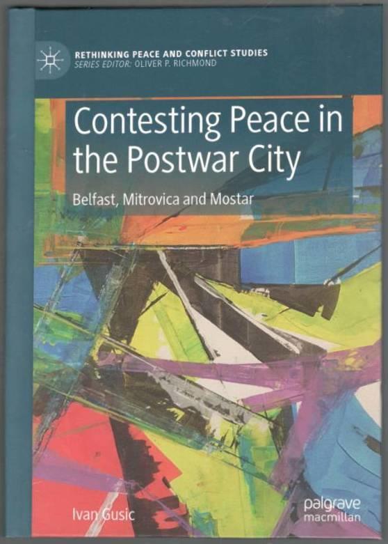 Contesting peace in the postwar city - Belfast, Mitrovica and Mostar