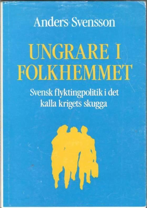 Ungrare i folkhemmet. Svensk flyktingpolitik i det kalla krigets skugga
