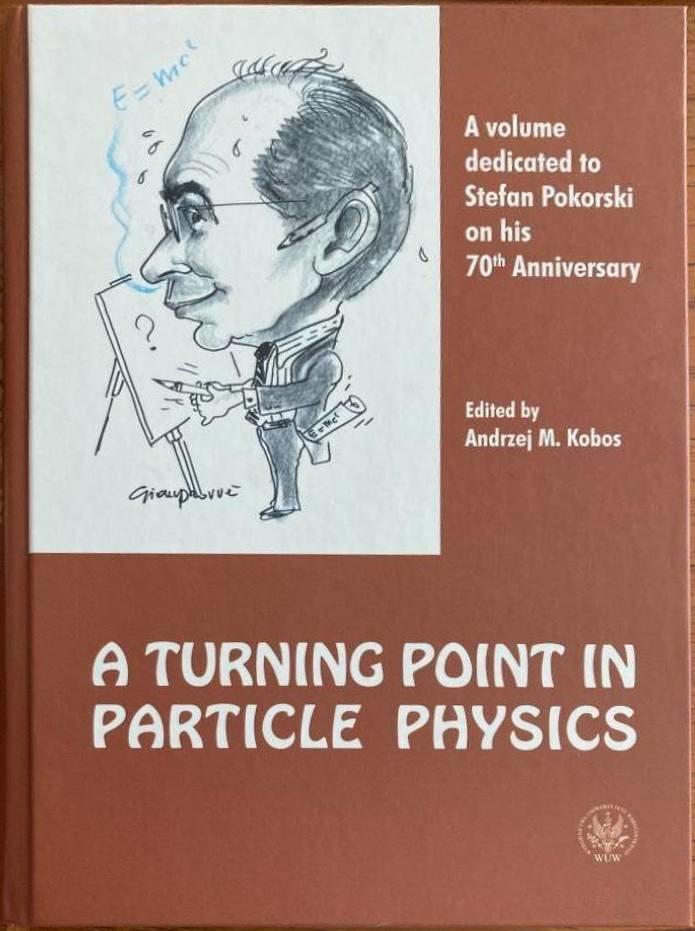 A turning point in particle physics - a volume dedicated to Stefan Pokorski on His 70th anniversary