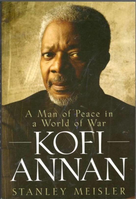Kofi Annan. A Man of Peace in a World of War