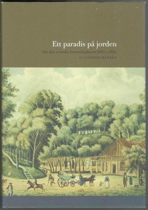 Ett paradis på jorden. Om den svenska kurortskulturen 1680-1880