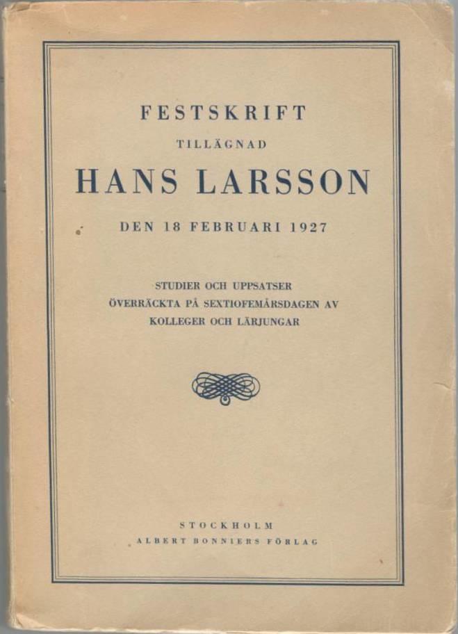 Festskrift tillägnad Hans Larsson den 18 februari 1927. Studier och uppsatser överräckta på sextiofemårsdagen av kolleger och lärjungar