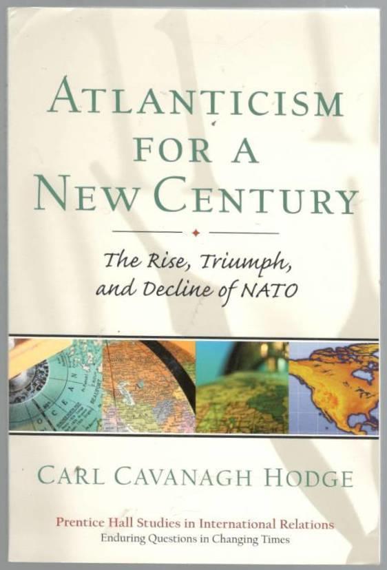 Atlanticism for a New Century. The Rise, Triumph, and Decline of NATO