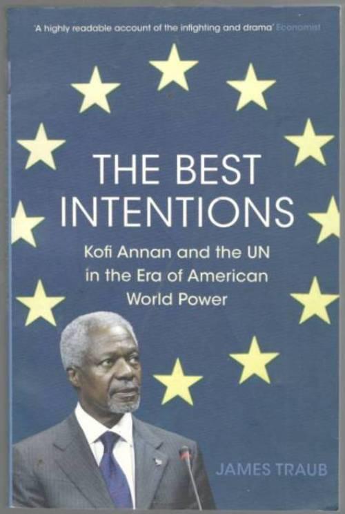 Best Intentions. Kofi Annan and the UN in the Era of American World Power