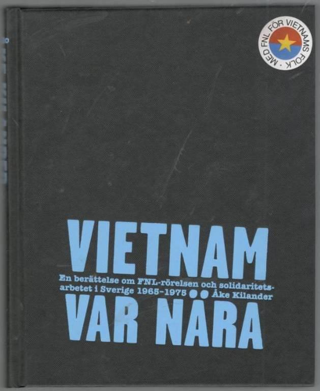 Vietnam var nära. En berättelse om FNL-rörelsen och solidaritetsarbetet i Sverige 1965-1975