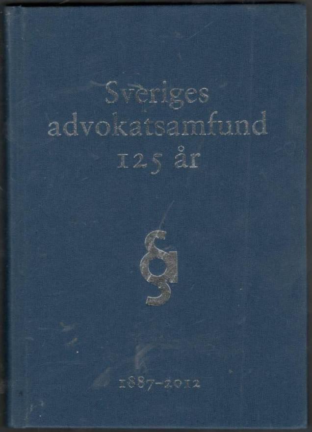Sveriges advokatsamfund 125 år. 1887-2012