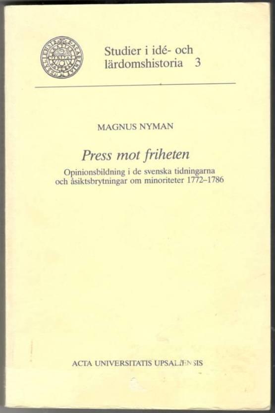 Press mot friheten. Opinionsbildning i de svenska tidningarna och åsiktsbrytningar om minoriteter 1772-1786