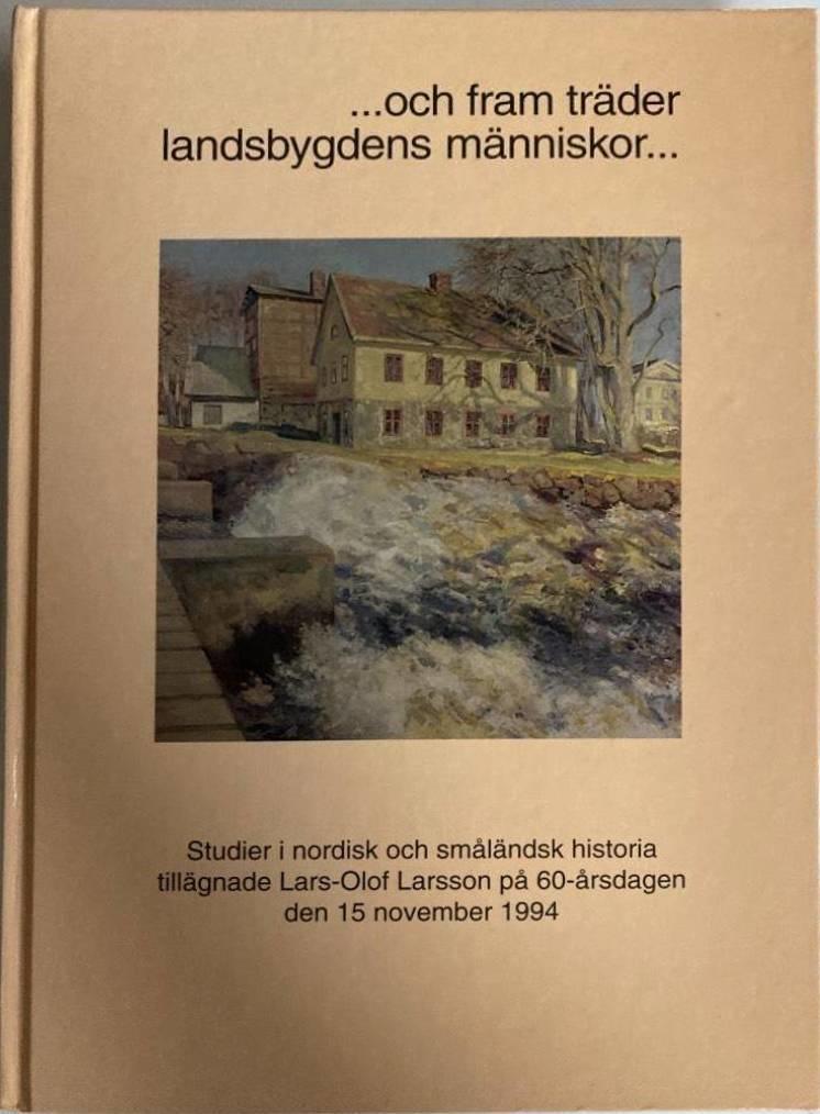 -och fram träder landsbygdens människor- Studier i nordisk och småländsk historia tillägnade Lars-Olof Larsson på 60-årsdagen den 15 november 1994
