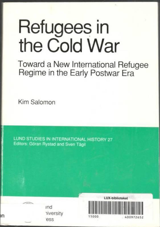 Refugees in the cold war. Toward a new international refugee regime in the early postwar era
