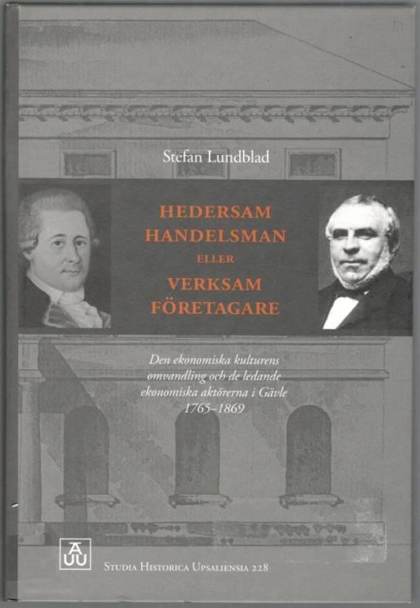 Hedersam handelsman eller verksam företagare. Den ekonomiska kulturens omvandling och de ledande ekonomiska aktörerna i Gävle 1765-1869