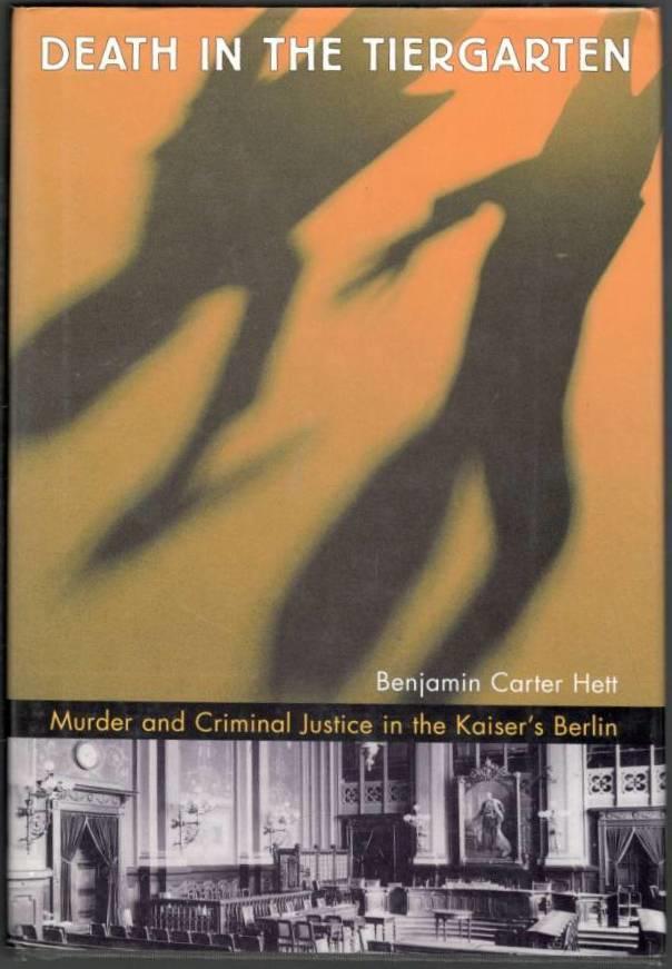 Death in the Tiergarten. Murder and criminal justice in the Kaiser's Berlin