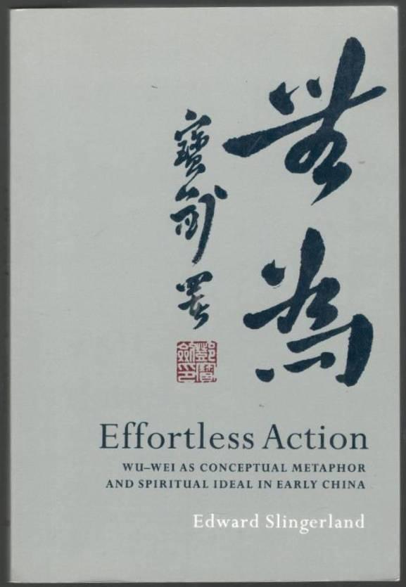 Effortless Action. Wu-wei As Conceptual Metaphor And Spiritual Ideal in Early China