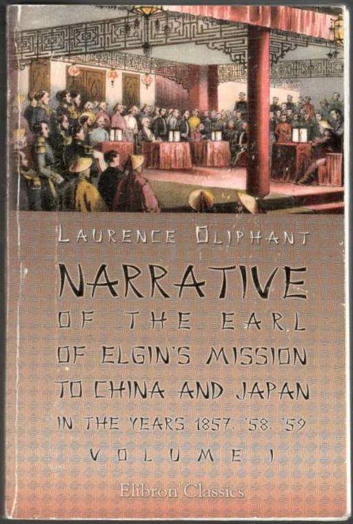 Narrative of the Earl of Elgin's Mission to China and Japan in the Years 1857, 58, 59. Volume I