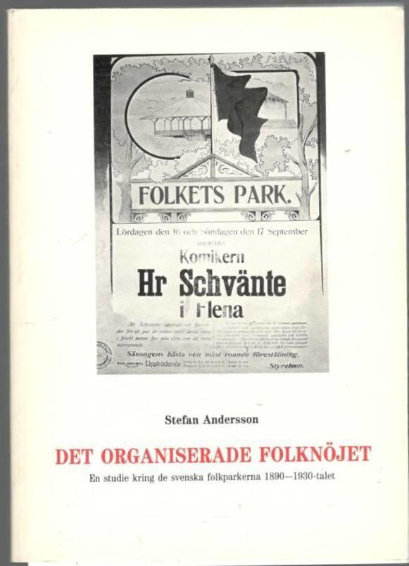Det organiserade folknöjet. En studie kring de svenska folkparkerna 1890-1930-talet