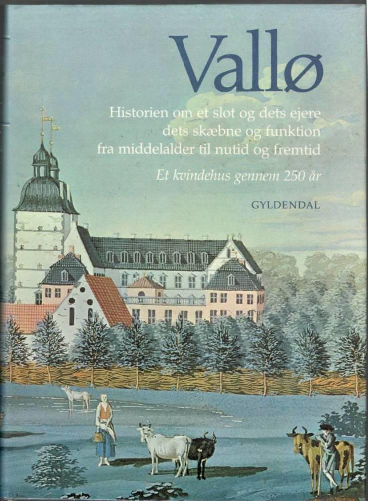Vallø. Historien om et slot og dets ejere dets skæbne og funktion fra middelalder til nutid og fremtid. Et kvindehus gennem 250 år