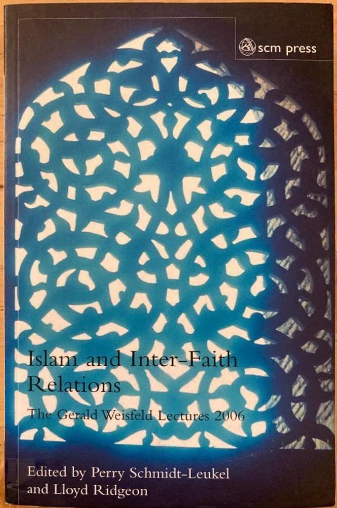 Islam and inter-faith relations. The Gerald Weisfeld lectures 2006