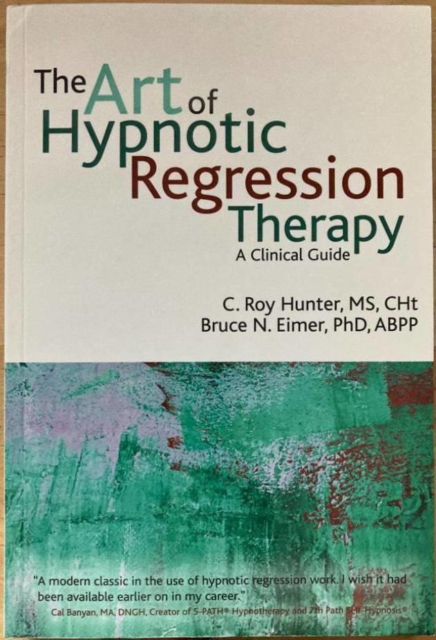 The Art of Hypnotic Regression Therapy. A Clinical Guide