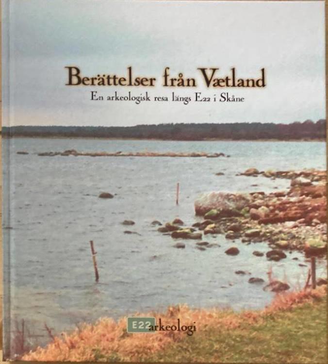 Berättelser från Vætland. En arkeologisk resa längs E22 i Skåne