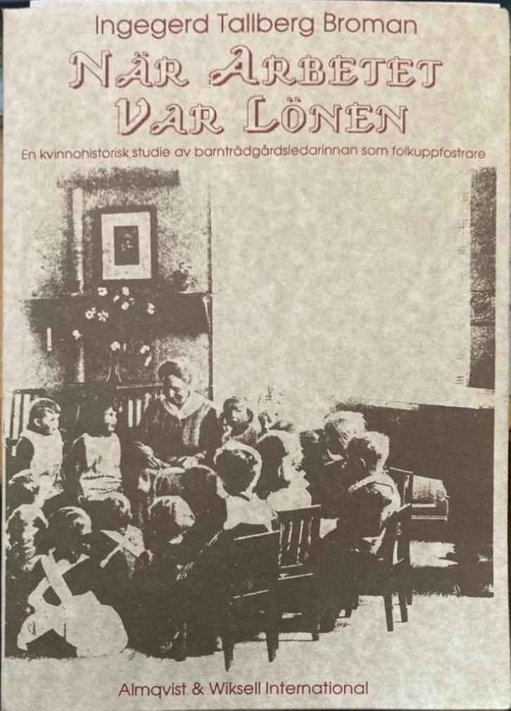 När arbetet var lönen. En kvinnohistorisk studie av barnträdgårdsledarinnan som folkuppfostrare