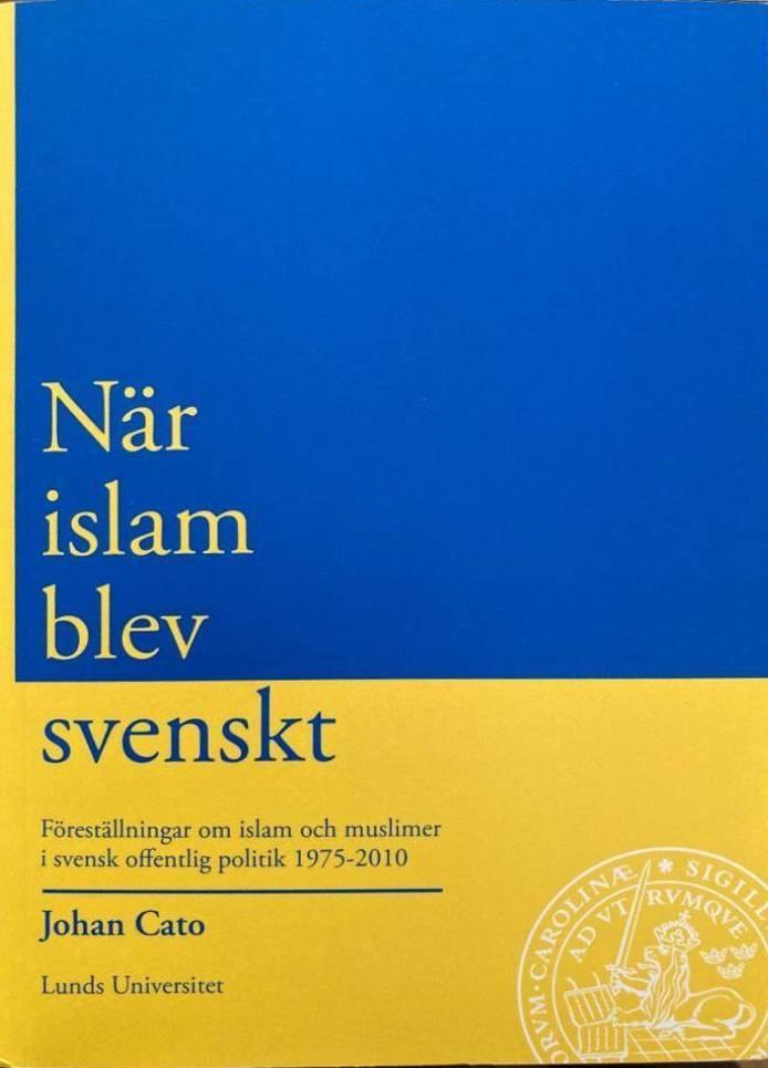När islam blev svenskt. Föreställningar om islam och muslimer i svensk offentlig politik 1975-2010