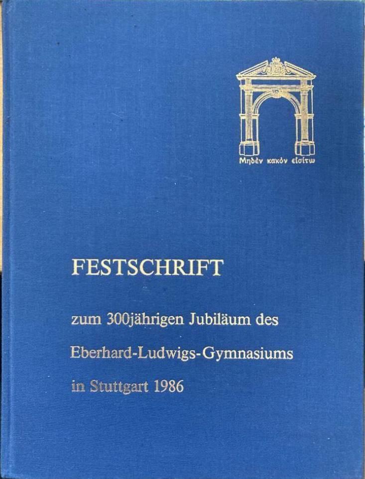 Festschrift zum 300jährigen Jubiläum des Eberhard- Ludwigs-Gymnasiums in Stuttgart 1986