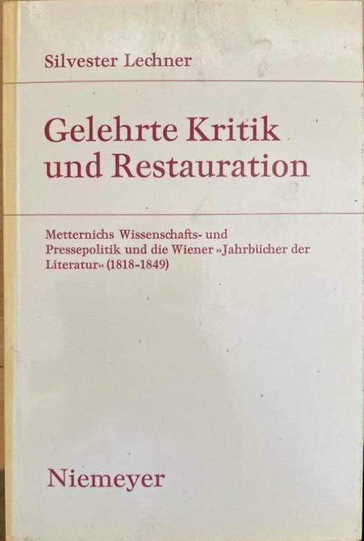 Gelehrte Kritik und Restauration. Metternichs Wissenschafts- und Pressepolitik und die Wiener 