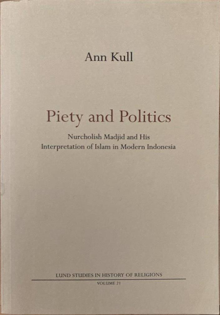 Piety and Politics. Nurcholish Madjid and his interpretation of islam in modern Indonesia