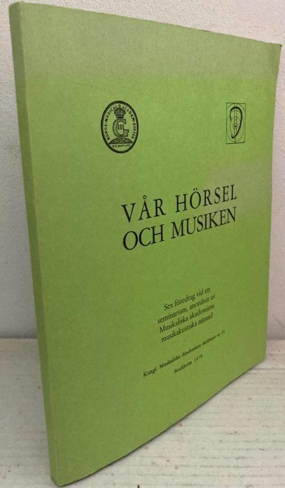 Vår hörsel och musiken. Sex föredrag vid ett seminarium, anordnat av Musikaliska akademiens musikakustiska nämnd