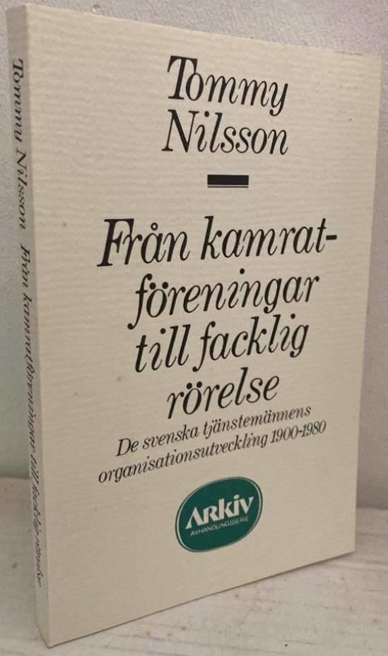 Från kamratföreningar till facklig rörelse. De svenska tjänstemännens organisationsutveckling 1900-1980