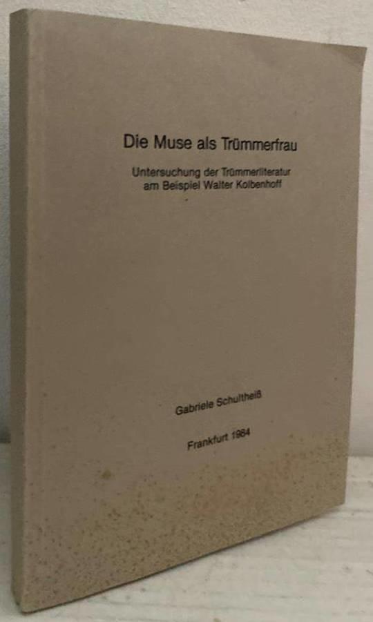 Die Muse als Trümmerfrau. Untersuchung der Trümmerliteratur am Beispiel Walter Kolbenhoff