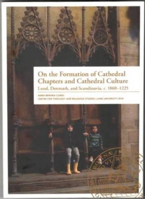 On the Formation of Cathedral Chapters and Cathedral Culture. Lund, Denmark, and Scandinavia, c. 1060–1225