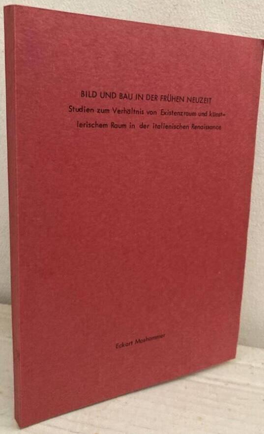 Bild und Bau in der Frühen Neuzeit. Studien zum Verhältnis von Existenzraum und künstlerischem Raum in der italienischen Renaissance