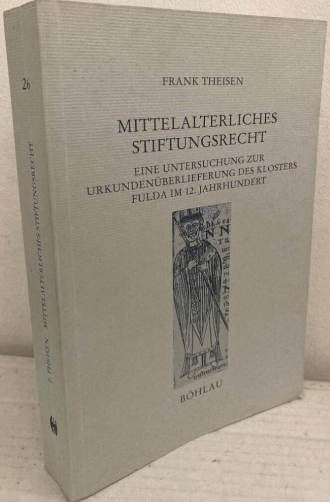 Mittelalterliches Stiftungsrecht. Eine Untersuchung zur Urkundenüberlieferung des Klosters Fulda im 12. Jahrhundert