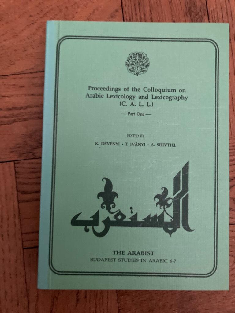 Proceedings of the Colloquium on Arabic Lexicology and Lexicography (C. A. L. L.). Part One.