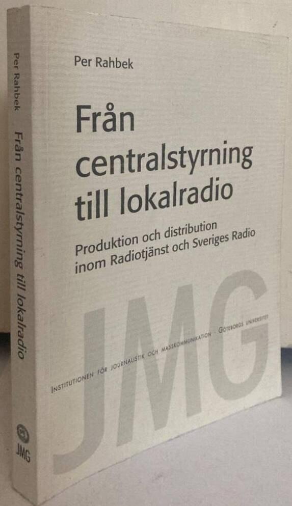Från centralstyrning till lokalradio. Produktion och distribution inom Radiotjänst och Sveriges Radio
