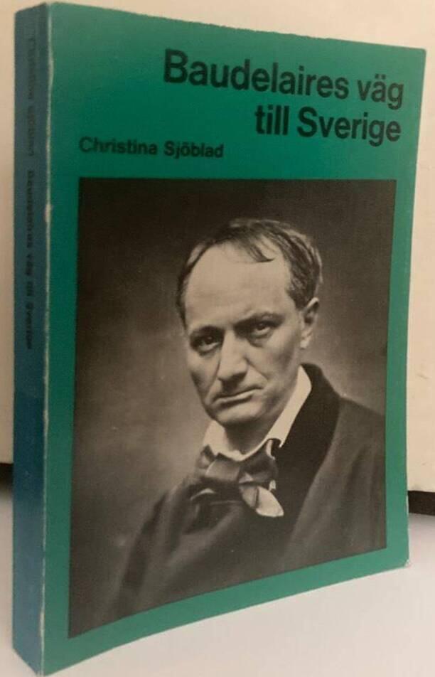 Baudelaires väg till Sverige. Presentation, mottagande och litterära miljöer 1855-1917