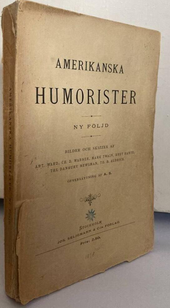 Amerikanska Humorister. Ny följd. Bilder och dikter af Artemus Ward, Charles Dudley Warner, Mark Twain, Bret Harte, The Danbury Newsman, T. B. Aldrich