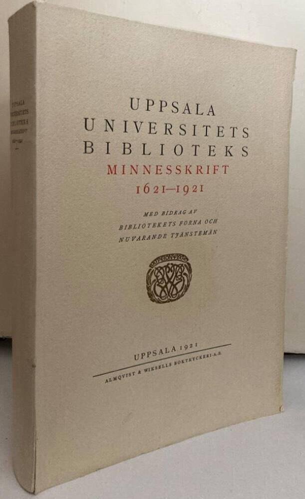 Uppsala universitetsbiblioteks minnesskrift 1621-1921. Med bidrag av bibliotekets forna och nuvarande tjänstemän