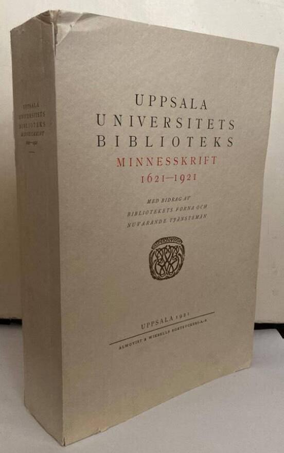 Uppsala universitetsbiblioteks minnesskrift 1621-1921. Med bidrag av bibliotekets forna och nuvarande tjänstemän